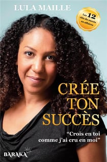 Crée ton succès : crois en toi comme j'ai cru en moi