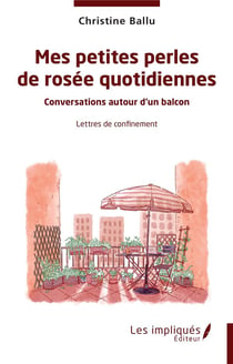 Mes petites perles de rosée quotidiennes : connversations autour d'un balcon - lettres de confinement