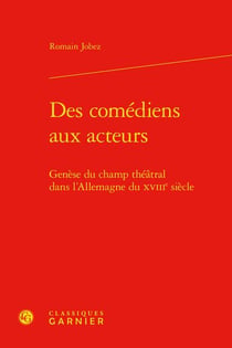 Des comédiens aux acteurs : genèse du champ théâtral dans l'Allemagne du XVIIIe siècle