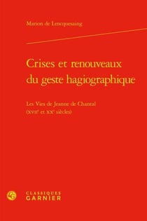 Crises et renouveaux du geste hagiographique : les vies de jeanne de chantal (xviie et xxe siècles)