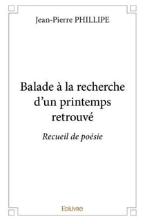 Balade à la recherche d'un printemps retrouvé : Recueil de poésie