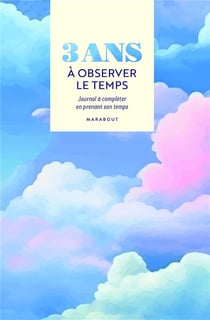 3 ans à observer le temps : Journal à compléter en prenant son temps