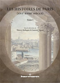 Les Histoires de Paris (XVIe-XVIIIe siècle) : Tome 1