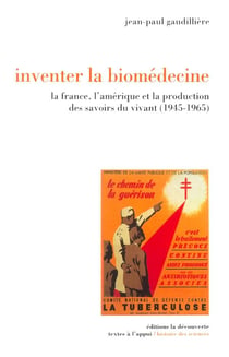 Inventer la biomédecine - la France, l'Amérique et la production des savoirs du vivant (1945-1965)