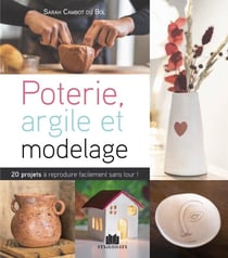 Modelage et argile : sans tour et sans four, 20 projets à reproduire facilement sans tour !