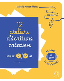 12 ateliers d'écriture créative pour les 9/12 ans : Et si on écrivait ?