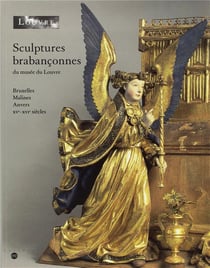 Sculptures brabançonnes du musée du Louvre - Bruxelles, Malines, Anvers XVe-XVIe siècles