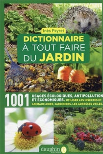 Dictionnaire à tout faire du jardin : 1001 usages écologiques, antipollution et économiques