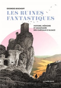 Les ruines fantastiques : histoire, mémoire et imaginaire des châteaux d'Alsace