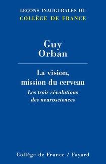 La vision, mission du cerveau : Les trois révolutions des neurosciences