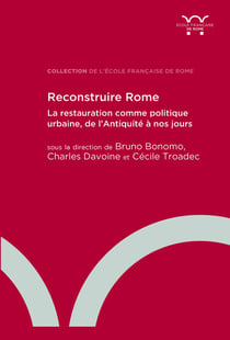 Reconstruire Rome : La restauration comme politique urbaine, de l'Antiquité à nos jours