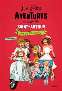Les folles aventures de la famille Saint-Arthur Tome 3 : sans une égratignure !