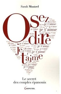 Osez dire je t'aime - le secret des couples épanouis