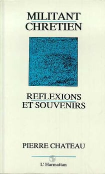 Militant chretien - reflexions et souvenirs
