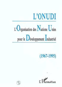 L'onudi - l'organisation des nations unies pour le developpement industriel (1967-1995)
