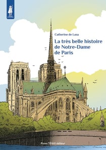 La très belle histoire de Notre-Dame de Paris (3e édition)