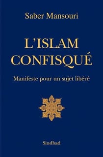 L'Islam confisqué - manifeste pour un sujet libéré