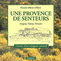 Une Provence de senteurs - Grignan, Valréas, Tricastin - carnet d'un voyageur attentif