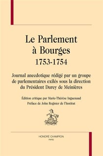 Le parlement à bourges, 1753-1754 -  journal anecdotique rédigé par un groupe de parlementaires exilés sous la direction du président durey de meinières