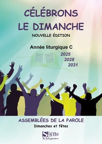 Célébrons le dimanche : année liturgique C (2025, 2028, 2031) : assemblées de la parole : dimanches et fêtes