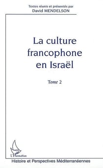 LA CULTURE FRANCOPHONE EN ISRAËL : Tome 2