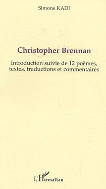 Christopher Brennan : Introduction suivie de 12 poèmes, textes, traductions et commentaires