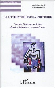 La litterature face a l'histoire - discours historique et fiction dans les litteratures est-europeen