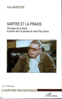 Sartre et la praxis : Ontologie de la liberté et praxis dans la pensée de Jean-Paul Sartre