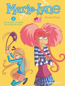 Marie-Lune Tome 2 : au secours, j'ai perdu ma meilleure amie !