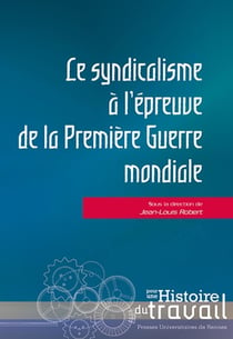 Le syndicalisme à l'épreuve de la Première Guerre mondiale