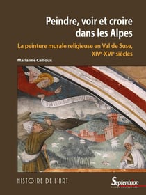 Peindre, voir et croire dans les Alpes : la peinture murale en val de Suse (XIVe-XVIe siècles)