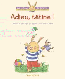 Les histoires de Corentin - adieu, tétine ! - l'histoire du petit lapin qui apprend à vivre sans sa tétine