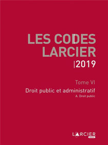 CODE LARCIER T06 DROIT PUBLIC ET ADMINISTRATIF - A JOUR AU 1ER MARS 2019