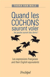 Quand les cochons sauront voler ... les poules auront des dents ! les expressions anglaises and their english equivalents