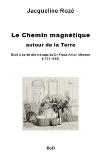 Le chemin magnétique autour de la terre - écrit à partir des travaux du dr franz-anton mesmer (1734-1815)