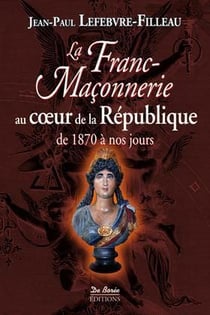La franc-maçonnerie au coeur de la République (1870-2012)