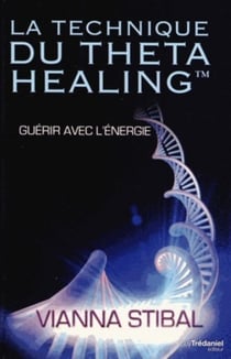 La technique du thetahealing - introduction à une extraordinaire technique de guérison par l'énergie