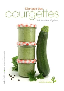 Mangez des courgettes - 40 recettes légères