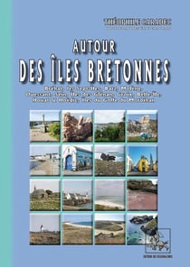Autour des îles bretonnes - Bréhat, Sept-Îles, Batz, Molène, Ouessant, Sein, Ar-Men, Tristan, îles Glénans, Groix, Belle-Isle, Houat & Hoëdic, îles du golfe du Morbihan