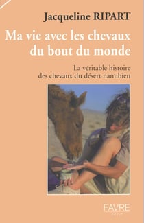 Ma vie avec les chevaux du bout du monde - La véritable histoire des chevaux du désert namibien