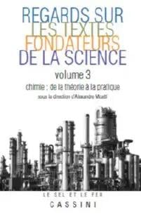 Regards sur les textes fondateurs de la science Tome 3 : chimie - de la théorie à la pratique