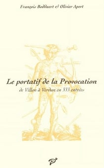 Le portatif de la provocation - de Villon à Verdun en 333 entrées