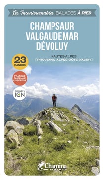Les Incontournables balades à pied : Champsaur, Valgaudemar, Devoluy