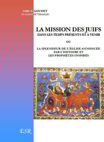 La mission des juifs dans les temps présents et à venir - la splendeur de l'église annoncée par l'histoire et les prophètes inspirés