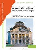 Autour de Ledoux : architecture, ville et utopie : Actes du Colloque international à la Saline royale d'Arc-et-Senans, le 25, 26 et 27 octobre 2006