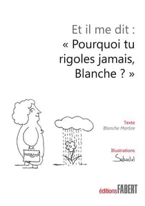 Et il me dit : "pourquoi tu rigoles jamais Blanche ?"