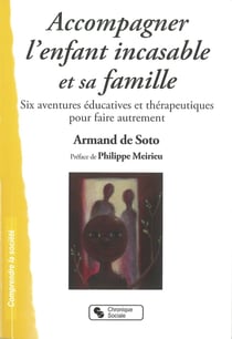 Accompagner l'enfant incasable et sa famille - six aventures éducatives et thérapeutiques pour faire autrement