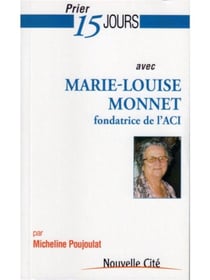 Prier 15 jours avec... : Marie-Louise Monnet - fondatrice de l'ACI