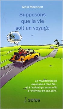 Supposons que la vie soit un voyage - la psychotherapie expliquee a mon fils... et a l'enfant qui so