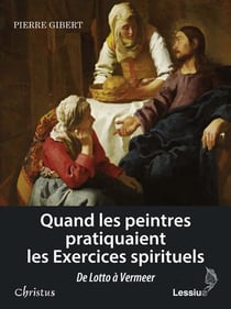 Quand les peintres pratiquaient les exercices spirituels - de Lotto à Vermeer